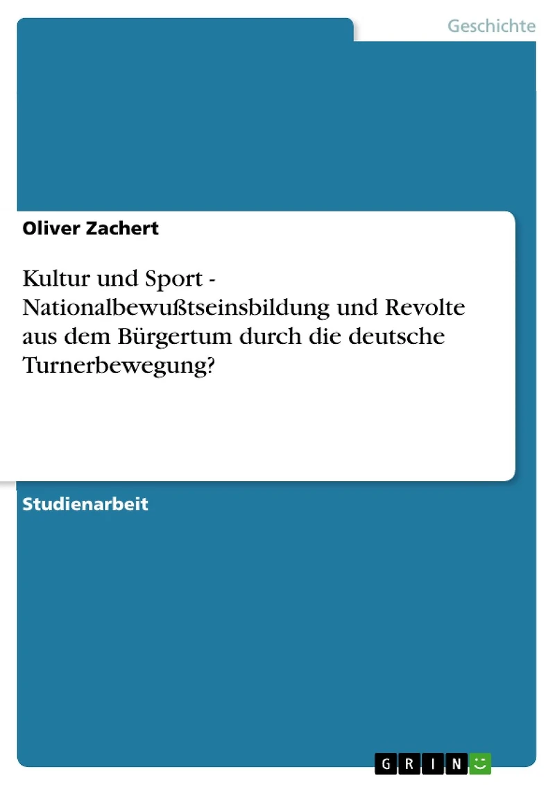 Kultur und Sport - Nationalbewußtseinsbildung und Revolte aus dem Bürgertum durch die deutsche Turnerbewegung?