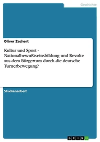 Kultur und Sport - Nationalbewußtseinsbildung und Revolte aus dem Bürgertum durch die deutsche Turnerbewegung?