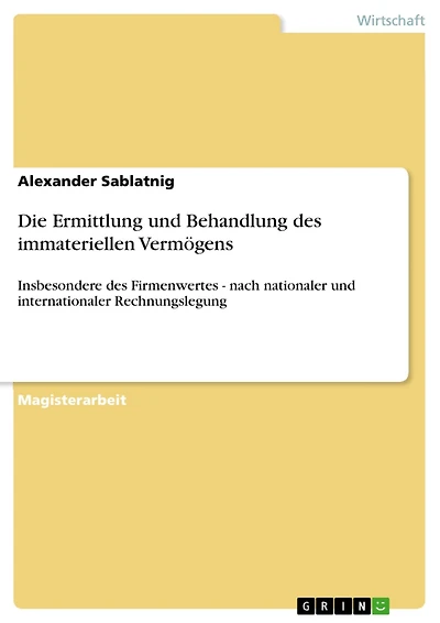 Die Ermittlung und Behandlung des immateriellen Vermögens: Insbesondere des Firmenwertes - nach nationaler und internationaler Rechnungslegung