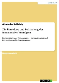 Die Ermittlung und Behandlung des immateriellen Vermögens: Insbesondere des Firmenwertes - nach nationaler und internationaler Rechnungslegung