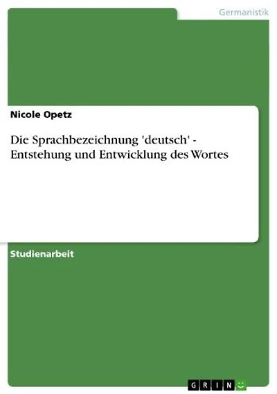 Die Sprachbezeichnung 'deutsch' - Entstehung und Entwicklung des Wortes: Entstehung und Entwicklung des Wortes