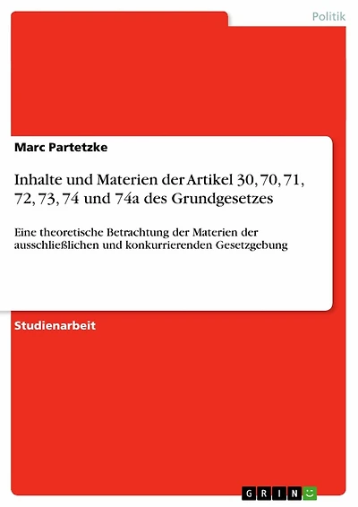 Inhalte und Materien der Artikel 30, 70, 71, 72, 73, 74 und 74a des Grundgesetzes: Eine theoretische Betrachtung der Materien der ausschließlichen und konkurrierenden Gesetzgebung