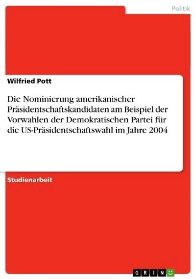 Die Nominierung amerikanischer Präsidentschaftskandidaten am Beispiel der Vorwahlen der Demokratischen Partei für die US-Präsidentschaftswahl im Jahre 2004