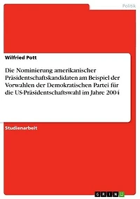 Die Nominierung amerikanischer Präsidentschaftskandidaten am Beispiel der Vorwahlen der Demokratischen Partei für die US-Präsidentschaftswahl im Jahre 2004