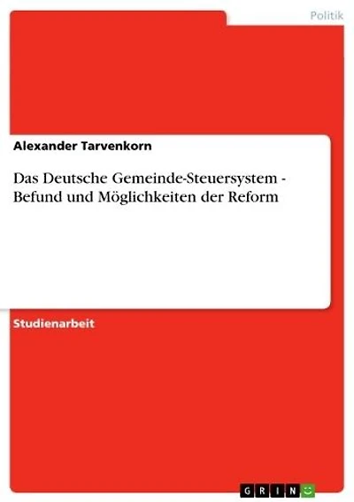 Das Deutsche Gemeinde-Steuersystem - Befund und Möglichkeiten der Reform: Befund und Möglichkeiten der Reform