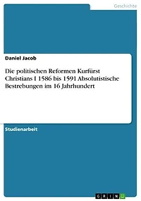 Die politischen Reformen Kurfürst Christians I 1586 bis 1591 Absolutistische Bestrebungen im 16 Jahrhundert