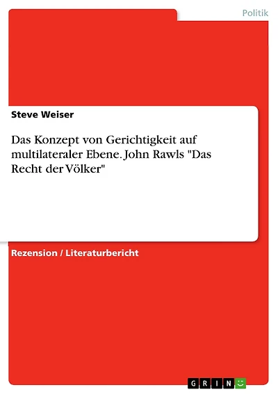 Das Konzept von Gerichtigkeit auf multilateraler Ebene. John Rawls "Das Recht der Völker"