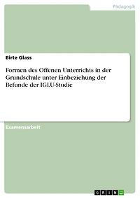 Formen des Offenen Unterrichts in der Grundschule unter Einbeziehung der Befunde der IGLU-Studie