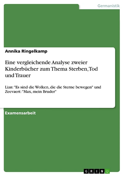 Eine vergleichende Analyse zweier Kinderbücher zum Thema Sterben, Tod und Trauer: Lian: "Es sind die Wolken, die die Sterne bewegen" und Zeevaert: "Max, mein Bruder"