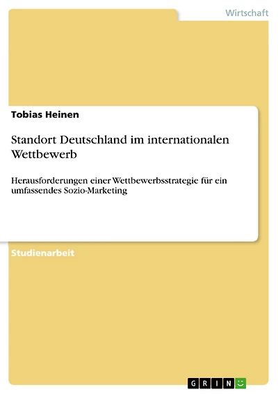 Standort Deutschland im internationalen Wettbewerb: Herausforderungen einer Wettbewerbsstrategie für ein umfassendes Sozio-Marketing