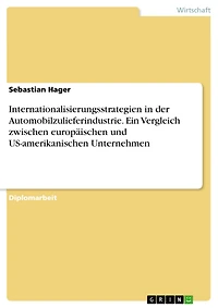 Internationalisierungsstrategien in der Automobilzulieferindustrie. Ein Vergleich zwischen europäischen und US-amerikanischen Unternehmen