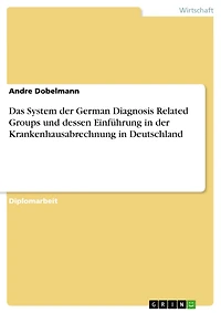 Das System der German Diagnosis Related Groups und dessen Einführung in der Krankenhausabrechnung in Deutschland