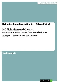 Möglichkeiten und Grenzen akzeptanzorientierter Drogenarbeit am Beispiel "Streetwork München"