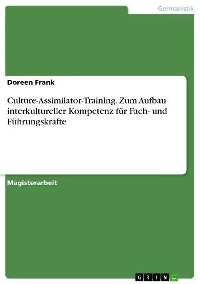 Culture-Assimilator-Training. Zum Aufbau interkultureller Kompetenz für Fach- und Führungskräfte: Zum Aufbau interkultureller Kompetenz für Fach- und Führungskräfte