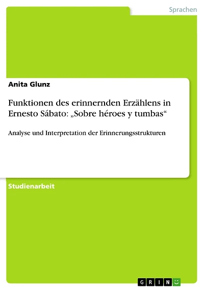 Funktionen des erinnernden Erzählens in Ernesto Sábato: "Sobre héroes y tumbas": Analyse und Interpretation der Erinnerungsstrukturen