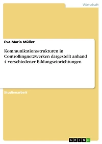 Kommunikationsstrukturen in Controllingnetzwerken dargestellt anhand 4 verschiedener Bildungseinrichtungen