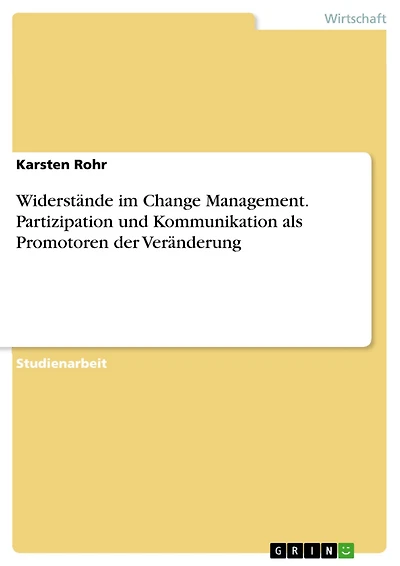 Widerstände im Change Management. Partizipation und Kommunikation als Promotoren der Veränderung