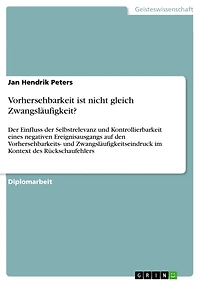 Vorhersehbarkeit ist nicht gleich Zwangsläufigkeit?: Der Einfluss der Selbstrelevanz und Kontrollierbarkeit eines negativen Ereignisausgangs auf den Vorhersehbarkeits- und Zwangsläufigkeitseindruck im Kontext des Rückschaufehlers