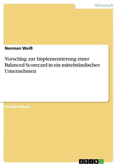 Vorschlag zur Implementierung einer Balanced Scorecard in ein mittelständisches Unternehmen