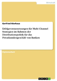 Erfolgsvoraussetzungen für Multi Channel Strategien im Rahmen der Distributionspolitik für das Privatkundengeschäft von Banken