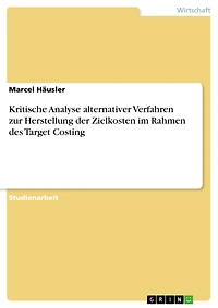 Kritische Analyse alternativer Verfahren zur Herstellung der Zielkosten im Rahmen des Target Costing