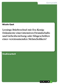 Lessings Briefwechsel mit Eva Konig: Dokumente einer intensiven Freundschafts- und Liebesbeziehung oder Klageschriften eines vereinsamenden Melancholikers?