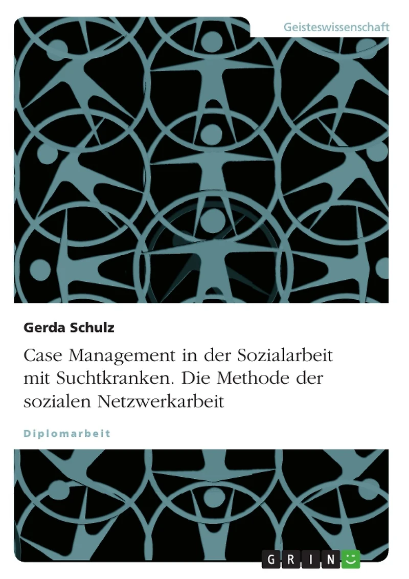 Case Management in der Sozialarbeit mit Suchtkranken. Die Methode der sozialen Netzwerkarbeit