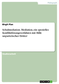 Schulmediation. Mediation, ein spezielles Konfliktlösungsverfahren mit Hilfe unparteiischer Dritter