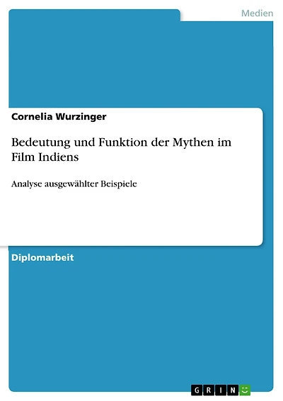 Bedeutung und Funktion der Mythen im Film Indiens: Analyse ausgewählter Beispiele