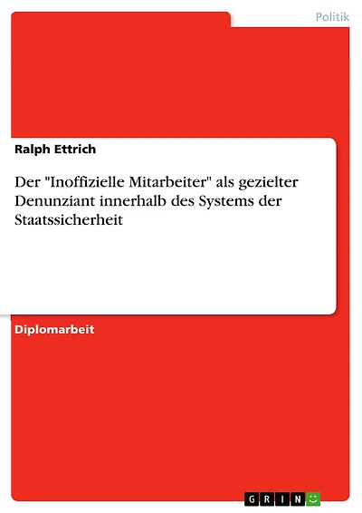 Der "Inoffizielle Mitarbeiter" als gezielter Denunziant innerhalb des Systems der Staatssicherheit