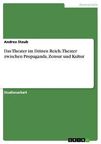Das Theater im Dritten Reich. Theater zwischen Propaganda, Zensur und Kultur: Theater zwischen Propaganda, Zensur und Kultur