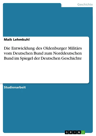 Die Entwicklung des Oldenburger Militärs vom Deutschen Bund zum Norddeutschen Bund im Spiegel der Deutschen Geschichte