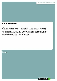 Ökonomie des Wissens - Die Entstehung und Entwicklung der Wissensgesellschaft und die Rolle des Wissens: Die Entstehung und Entwicklung der Wissensgesellschaft und die Rolle des Wissens