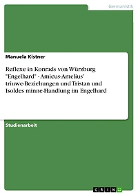 Reflexe in Konrads von Würzburg "Engelhard" - Amicus-Amelius' triuwe-Beziehungen und Tristan und Isoldes minne-Handlung im Engelhard