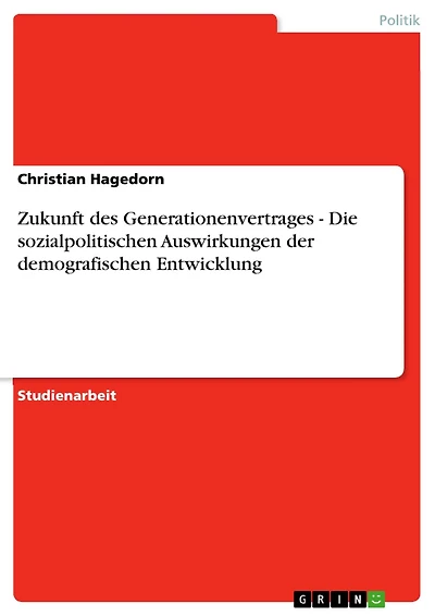 Zukunft des Generationenvertrages - Die sozialpolitischen Auswirkungen der demografischen Entwicklung: Die sozialpolitischen Auswirkungen der demografischen Entwicklung