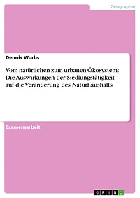 Vom natürlichen zum urbanen Ökosystem: Die Auswirkungen der Siedlungstätigkeit auf die Veränderung des Naturhaushalts
