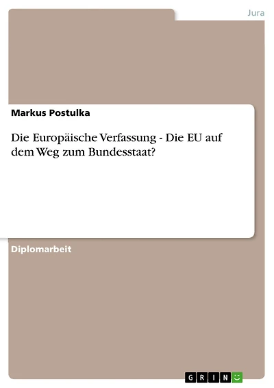 Die Europäische Verfassung - Die EU auf dem Weg zum Bundesstaat?