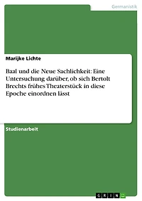 Baal und die Neue Sachlichkeit: Eine Untersuchung darüber, ob sich Bertolt Brechts frühes Theaterstück in diese Epoche einordnen lässt