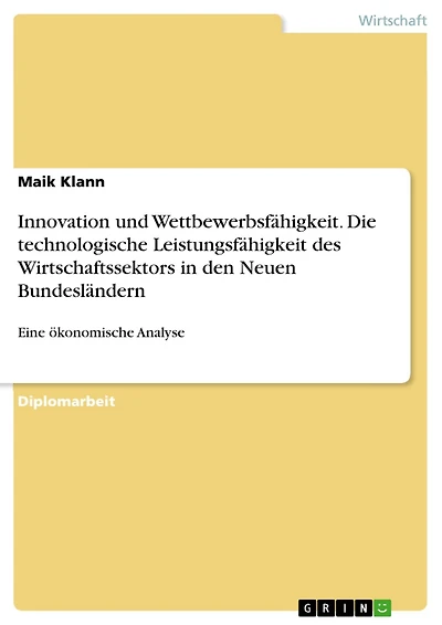 Innovation und Wettbewerbsfähigkeit. Die technologische Leistungsfähigkeit des Wirtschaftssektors in den Neuen Bundesländern: Eine ökonomische Analyse