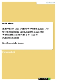 Innovation und Wettbewerbsfähigkeit. Die technologische Leistungsfähigkeit des Wirtschaftssektors in den Neuen Bundesländern: Eine ökonomische Analyse