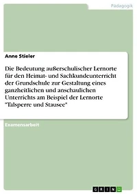 Außerschulische Lernorte. Ganzheitlicher und anschaulicher Unterricht. Lernort 'Talsperre und Stausee' im Heimat- und Sachunterricht der Grundschule.