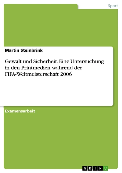 Gewalt und Sicherheit. Eine Untersuchung in den Printmedien während der FIFA-Weltmeisterschaft 2006: Eine Untersuchung in den Printmedien während der FIFA-Weltmeisterschaft 2006