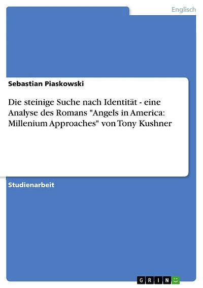 Die steinige Suche nach Identität - eine Analyse des Romans 'Angels in America: Millenium Approaches' von Tony Kushner: eine Analyse des Romans Angels in America: Millenium Approaches von Tony Kushner