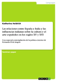 Las relaciones entre España e Italia y las influencias italianas sobre la cultura y el arte españoles en los soglos XV y XVI: Con especial contemplación de la política exterior de Fernando II de Aragón