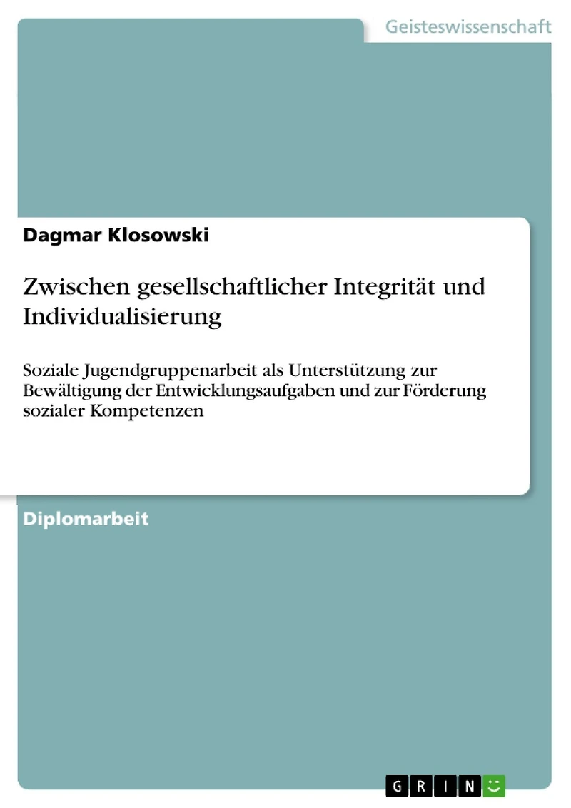 Zwischen gesellschaftlicher Integrität und Individualisierung: Soziale Jugendgruppenarbeit als Unterstützung zur Bewältigung der Entwicklungsaufgaben und zur Förderung sozialer Kompetenzen