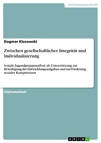 Zwischen gesellschaftlicher Integrität und Individualisierung: Soziale Jugendgruppenarbeit als Unterstützung zur Bewältigung der Entwicklungsaufgaben und zur Förderung sozialer Kompetenzen
