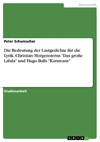 Die Bedeutung der Lautgedichte für die Lyrik. Christian Morgensterns "Das große Lalula" und Hugo Balls "Karawane"