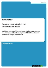 Konkurrenzstrategien von Boulevardzeitungen: Multiinstrumentale Untersuchung der Berichterstattung von Münchner Abendzeitung, tz und Bild-München im Mordfall Rudolph Moshammer