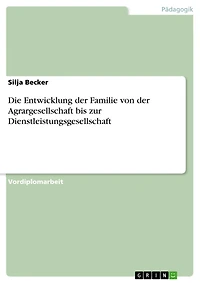 Die Entwicklung der Familie von der Agrargesellschaft bis zur Dienstleistungsgesellschaft