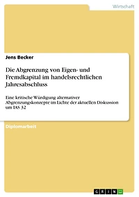 Die Abgrenzung von Eigen- und Fremdkapital im handelsrechtlichen Jahresabschluss: Eine kritische Würdigung alternativer Abgrenzungskonzepte im Lichte der aktuellen Diskussion um IAS 32